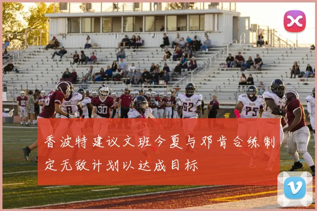 香波特建议文班今夏与邓肯合练制定无敌计划以达成目标