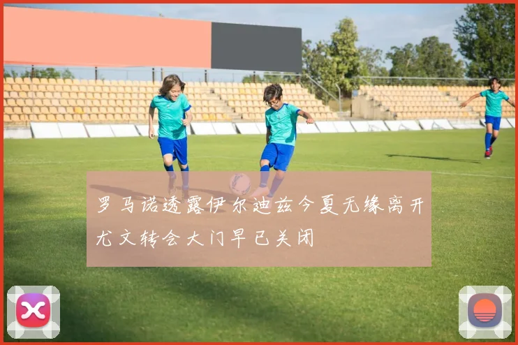 罗马诺透露伊尔迪兹今夏无缘离开尤文转会大门早已关闭
