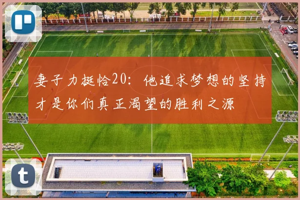 妻子力挺恰20：他追求梦想的坚持才是你们真正渴望的胜利之源